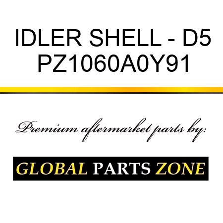 IDLER SHELL - D5 PZ1060A0Y91